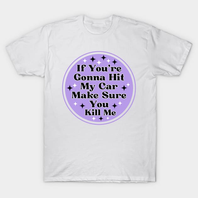 if you’re gonna hit my car make sure you kill me, Funny Car Bumper T-Shirt by yass-art